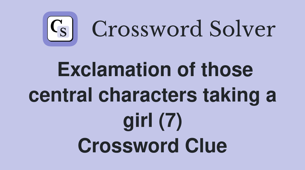 Exclamation of those central characters taking a girl (7) Crossword Clue