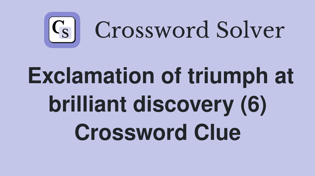 Exclamation of triumph at brilliant discovery (6) Crossword Clue