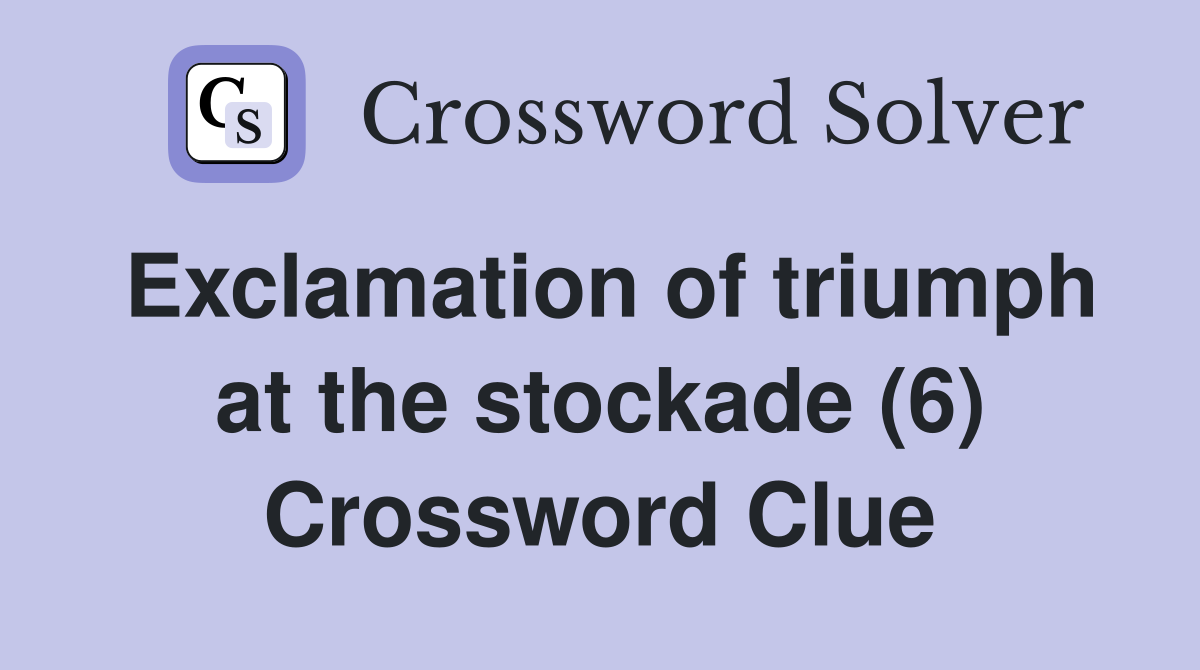 Exclamation of triumph at the stockade (6) Crossword Clue