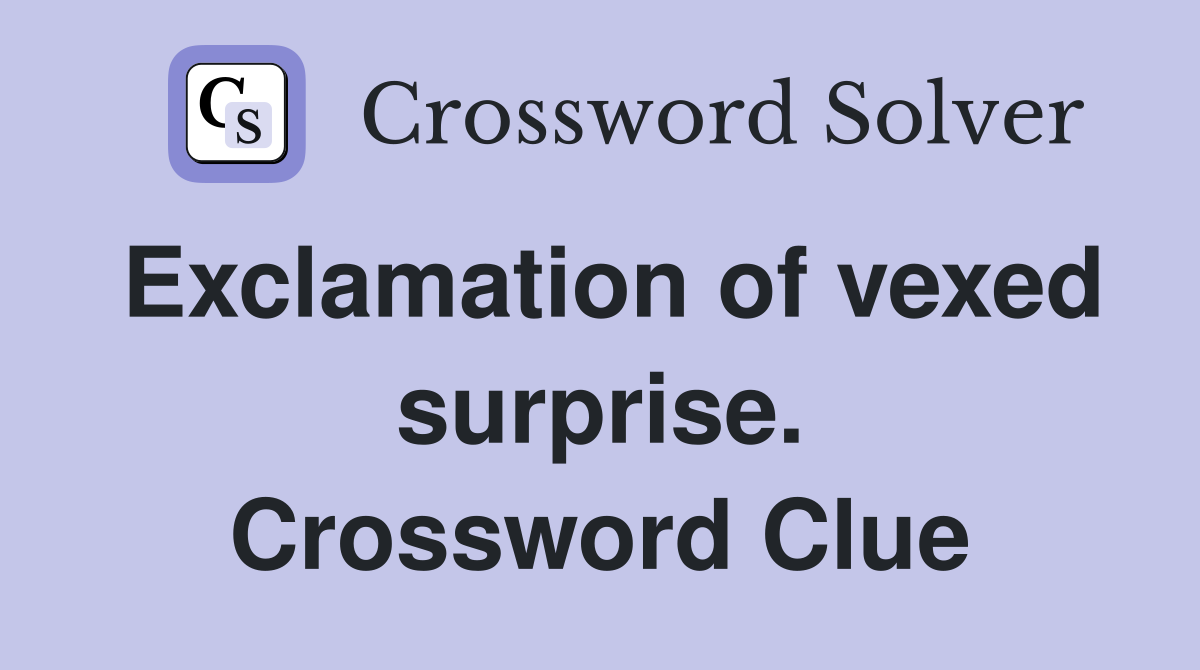 Exclamation of vexed surprise. Crossword Clue