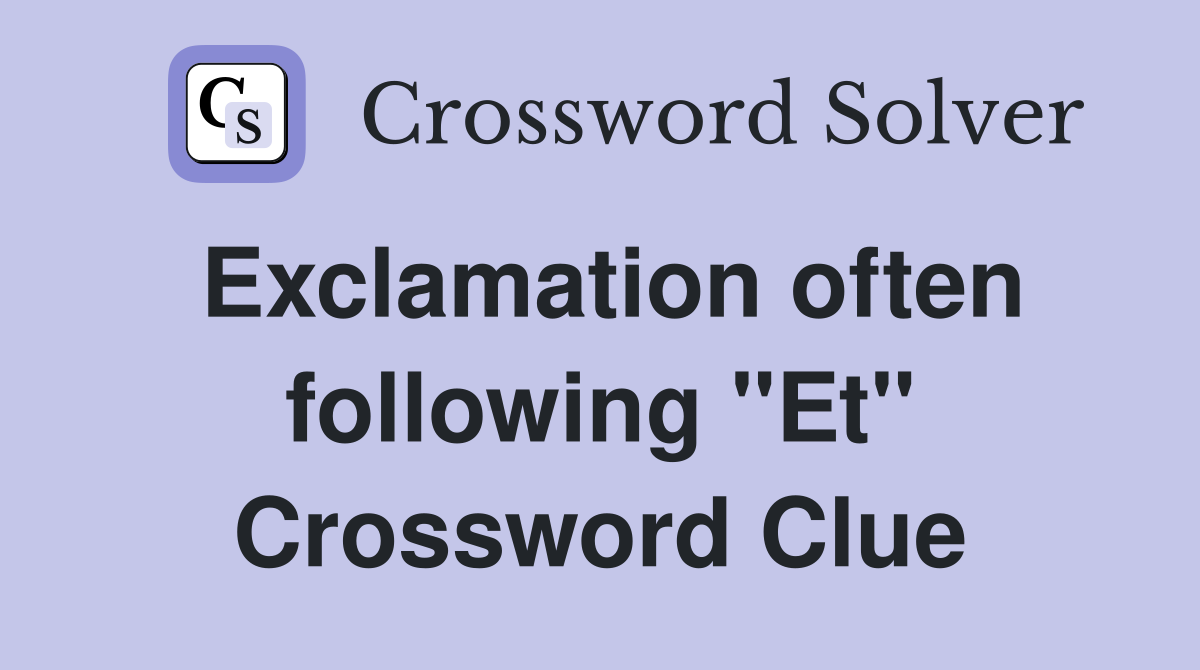 Exclamation often following "Et" Crossword Clue