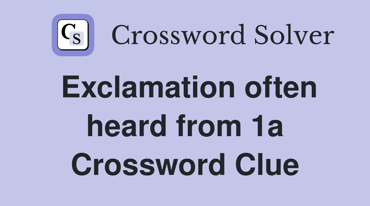 Exclamation often heard from 1a Crossword Clue