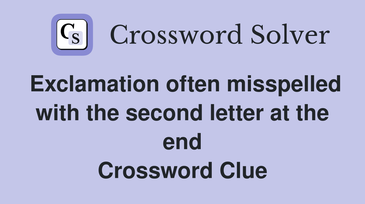 Exclamation often misspelled with the second letter at the end Crossword Clue