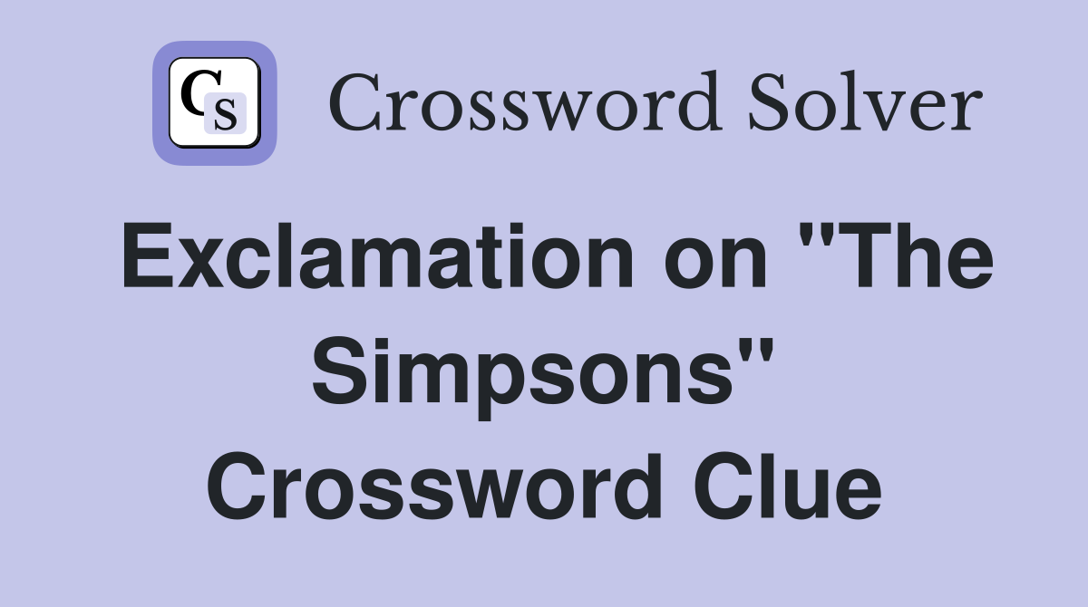 Exclamation on "The Simpsons" Crossword Clue