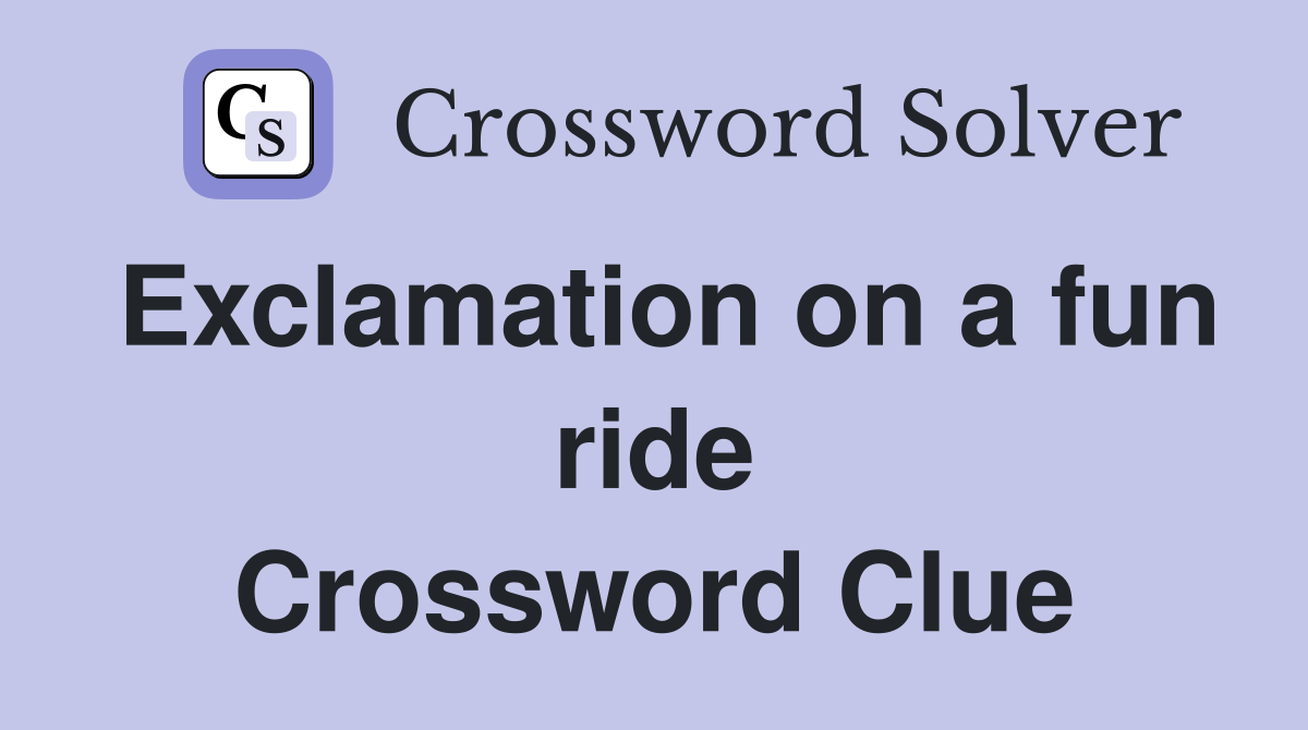 Exclamation on a fun ride Crossword Clue