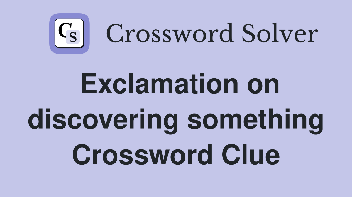 Exclamation on discovering something Crossword Clue
