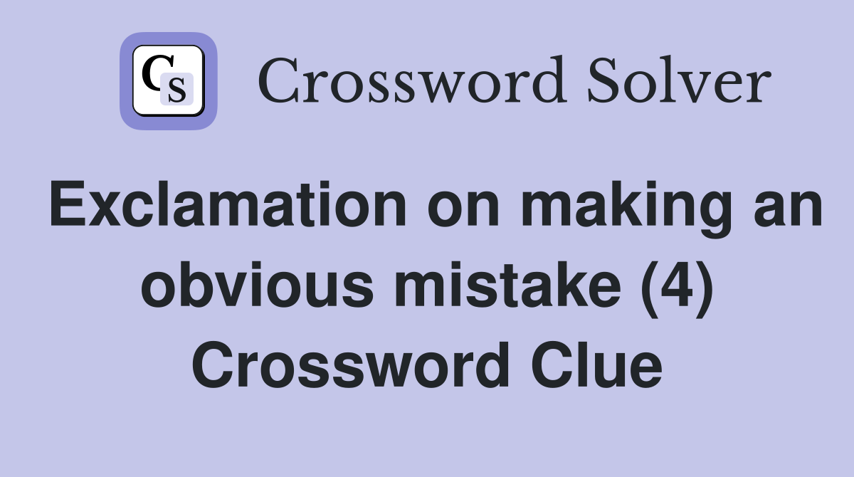 Exclamation on making an obvious mistake (4) Crossword Clue