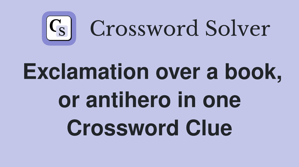 Exclamation over a book, or antihero in one Crossword Clue