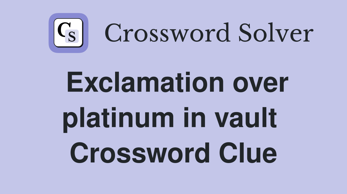 Exclamation over platinum in vault  Crossword Clue