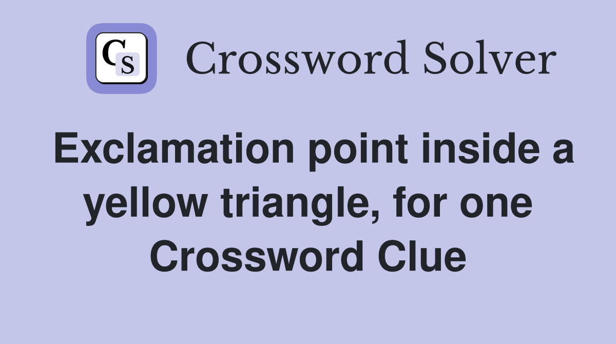 Exclamation point inside a yellow triangle, for one Crossword Clue