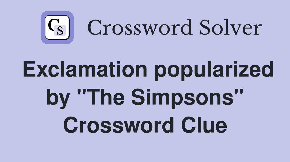 Exclamation popularized by "The Simpsons" Crossword Clue