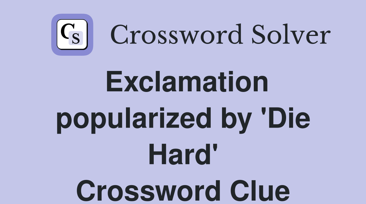 Exclamation popularized by 'Die Hard' Crossword Clue