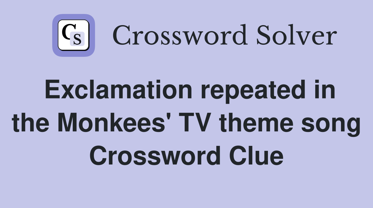 Exclamation repeated in the Monkees' TV theme song Crossword Clue
