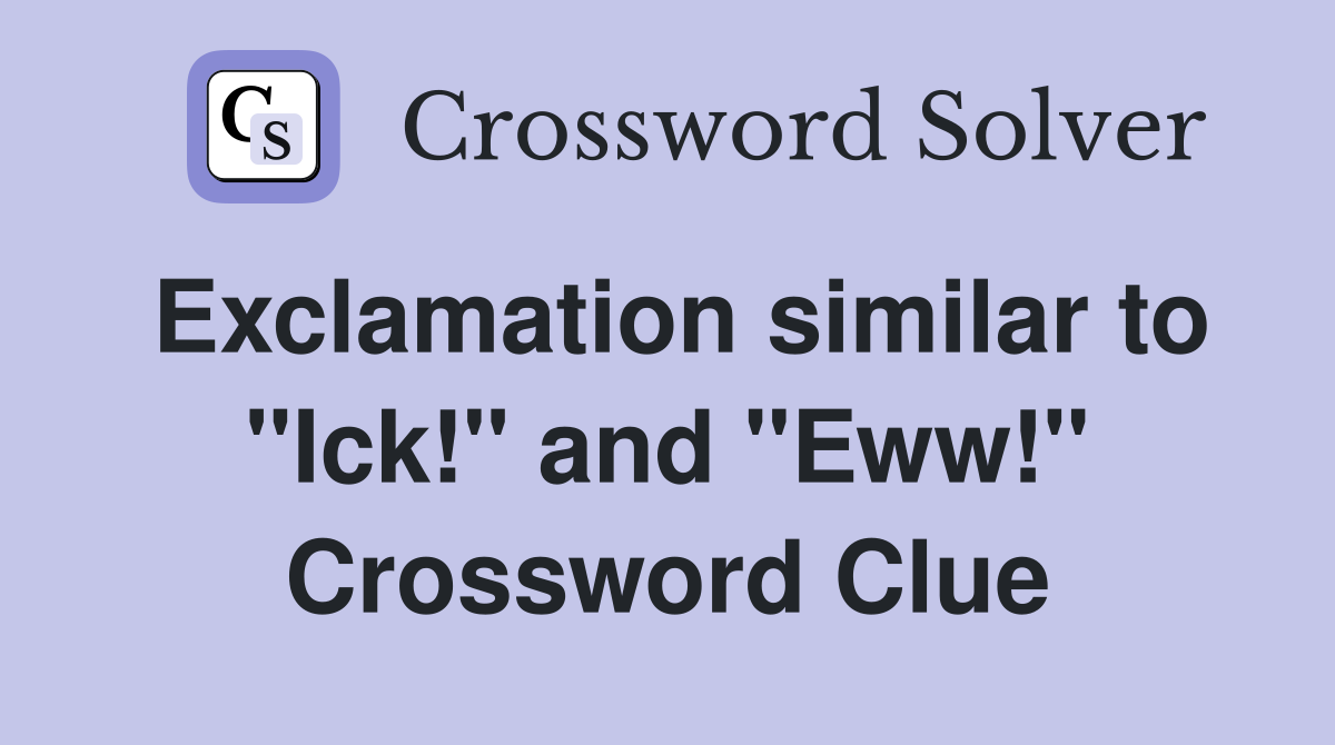 Exclamation similar to "Ick!" and "Eww!" Crossword Clue