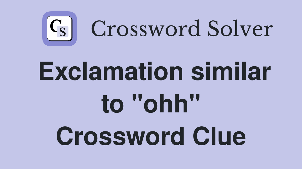 Exclamation similar to "ohh" Crossword Clue