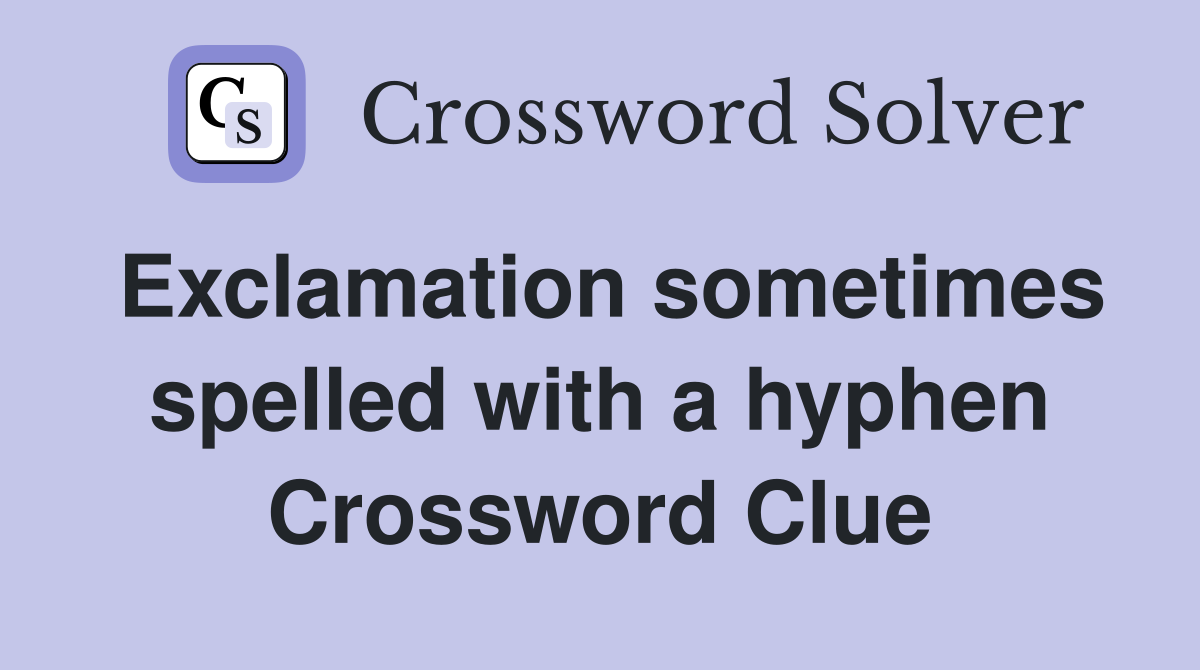 Exclamation sometimes spelled with a hyphen Crossword Clue