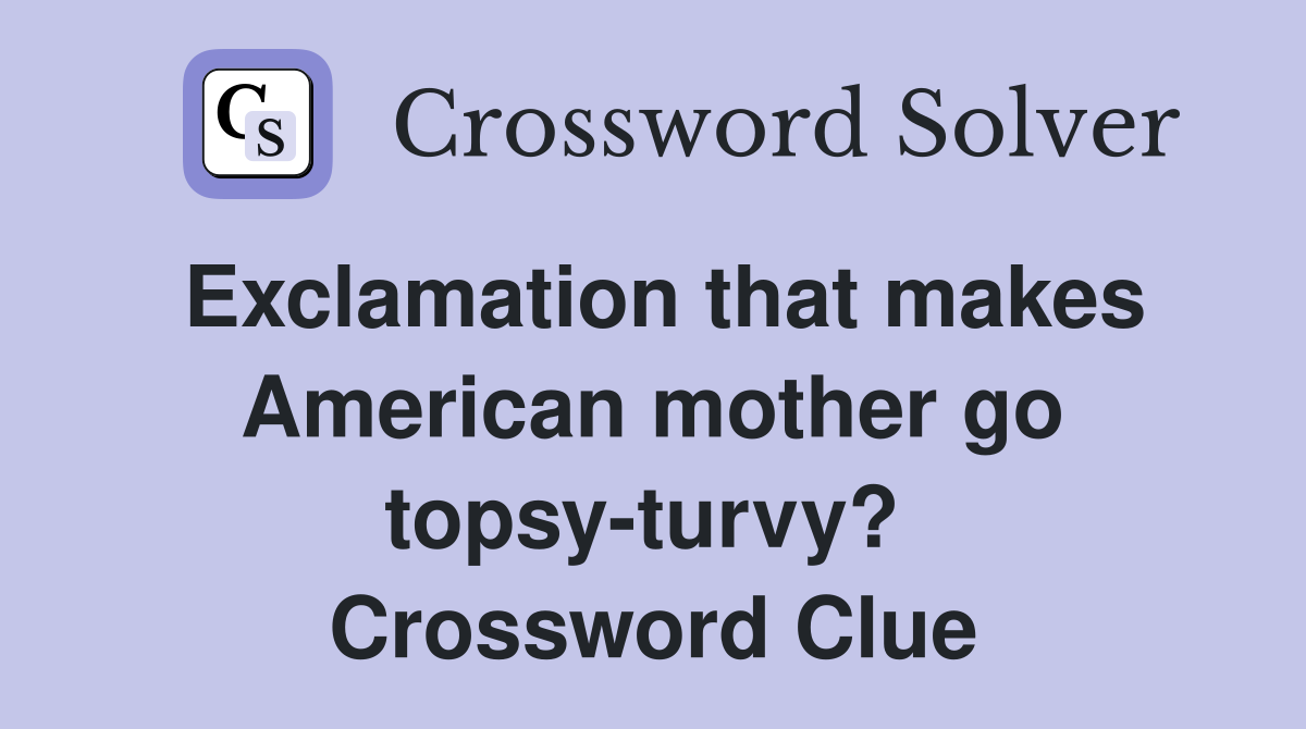 Exclamation that makes American mother go topsy-turvy?  Crossword Clue