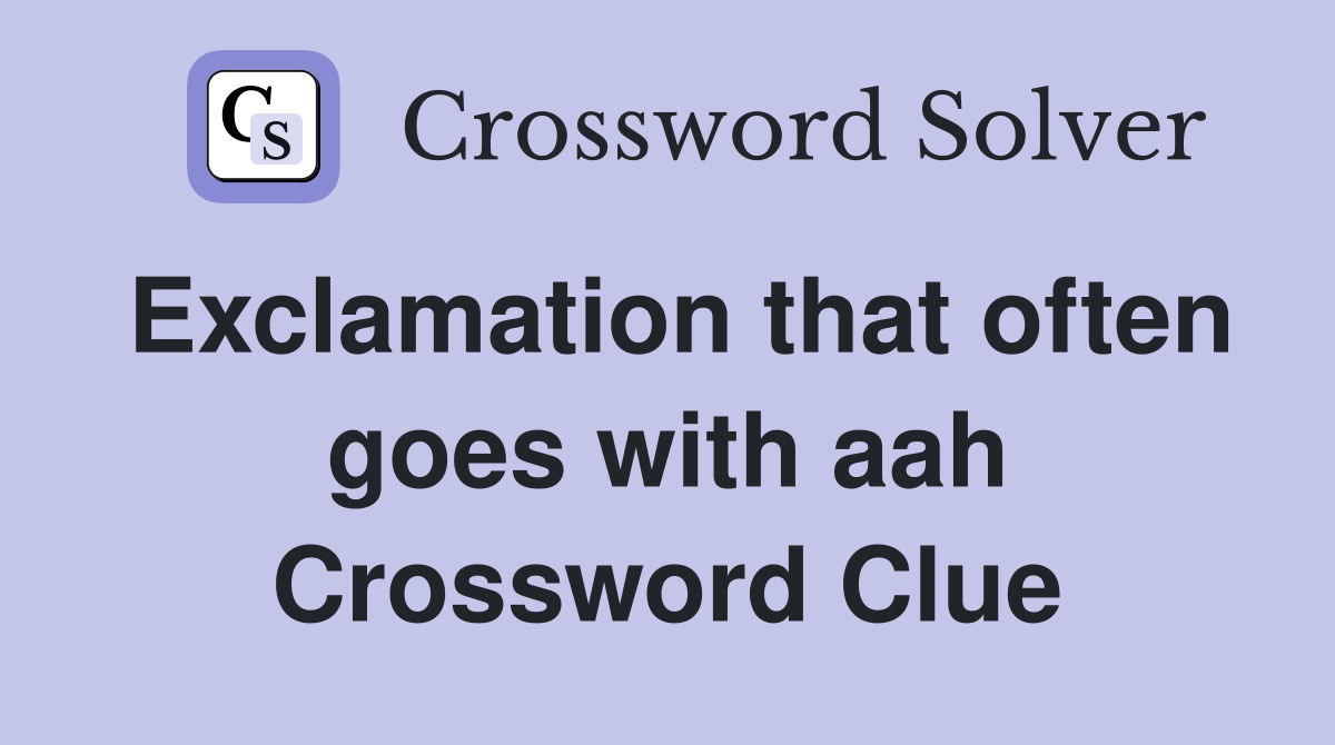 Exclamation that often goes with aah Crossword Clue