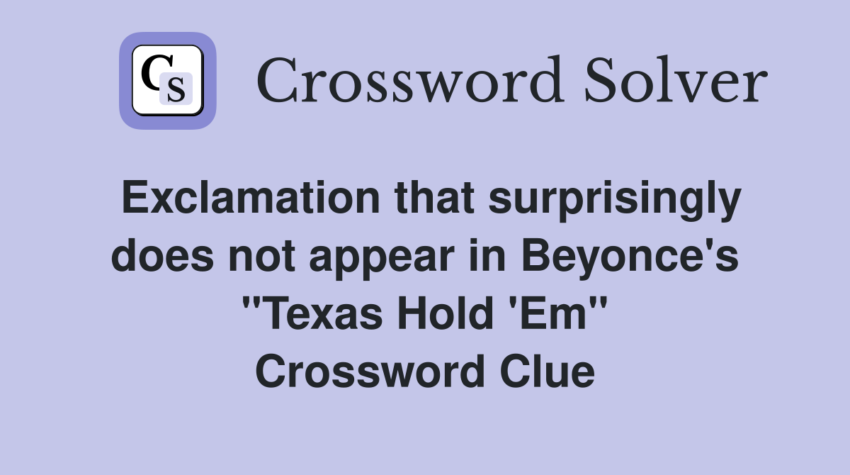 Exclamation that surprisingly does not appear in Beyonce's "Texas Hold 'Em" Crossword Clue