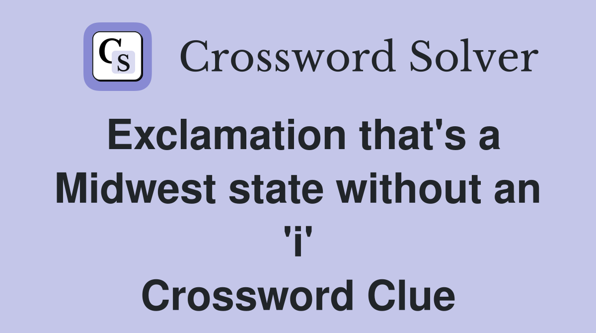 Exclamation that's a Midwest state without an 'i' Crossword Clue