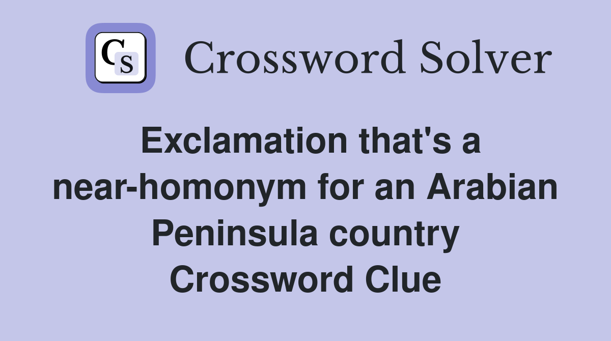 Exclamation that's a near-homonym for an Arabian Peninsula country Crossword Clue