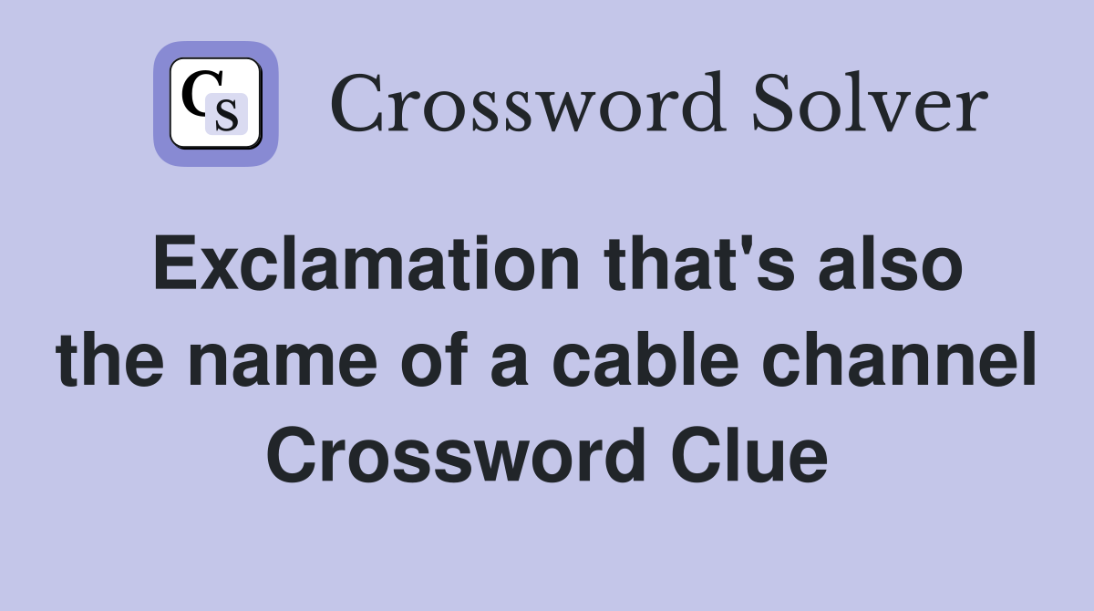 Exclamation that's also the name of a cable channel Crossword Clue