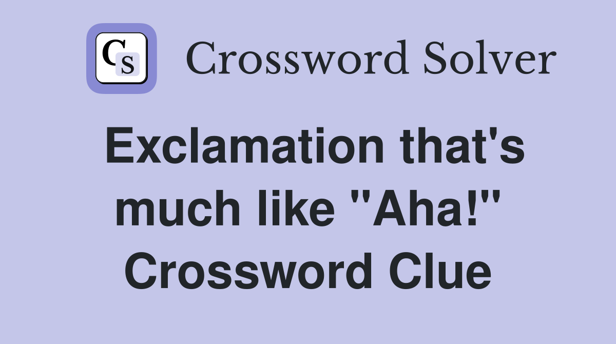 Exclamation that's much like "Aha!" Crossword Clue