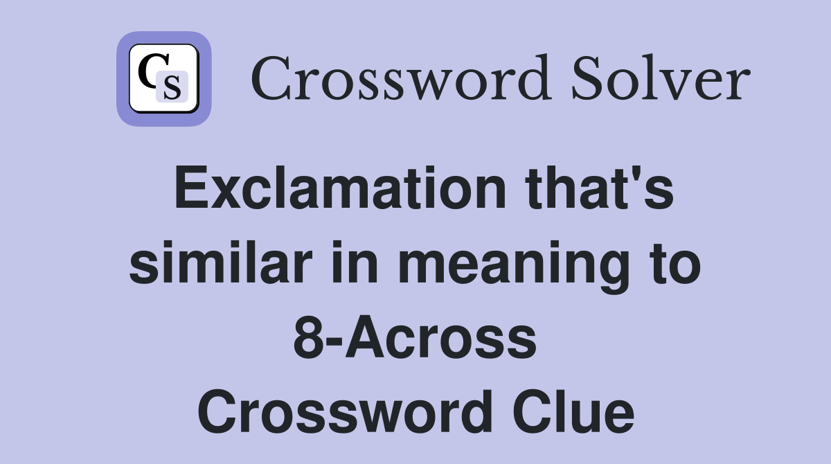 Exclamation that's similar in meaning to 8-Across Crossword Clue
