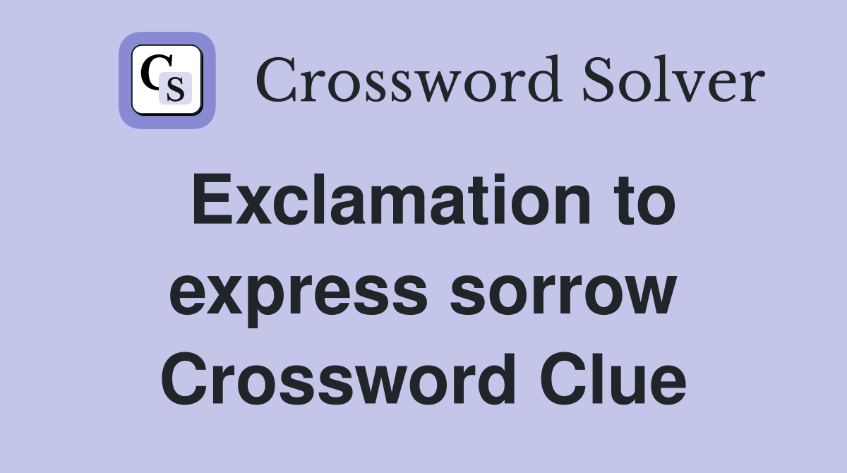 Exclamation to express sorrow Crossword Clue