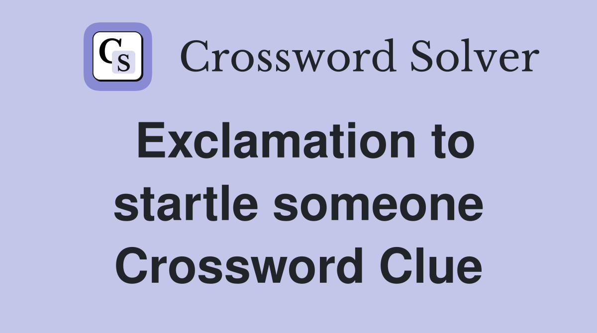Exclamation to startle someone Crossword Clue