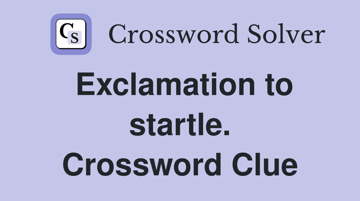 Exclamation to startle. Crossword Clue