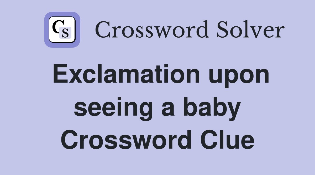 Exclamation upon seeing a baby Crossword Clue