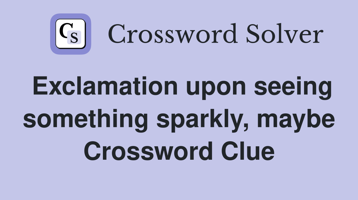 Exclamation upon seeing something sparkly, maybe Crossword Clue