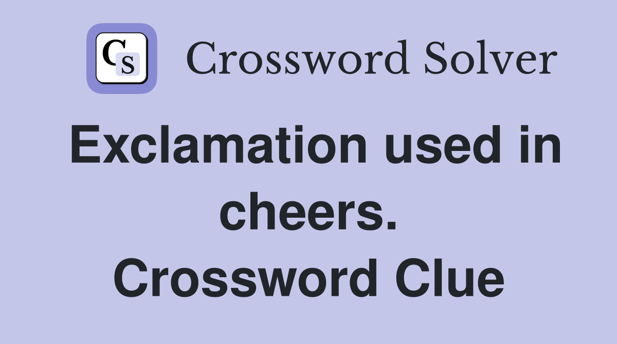 Exclamation used in cheers. Crossword Clue