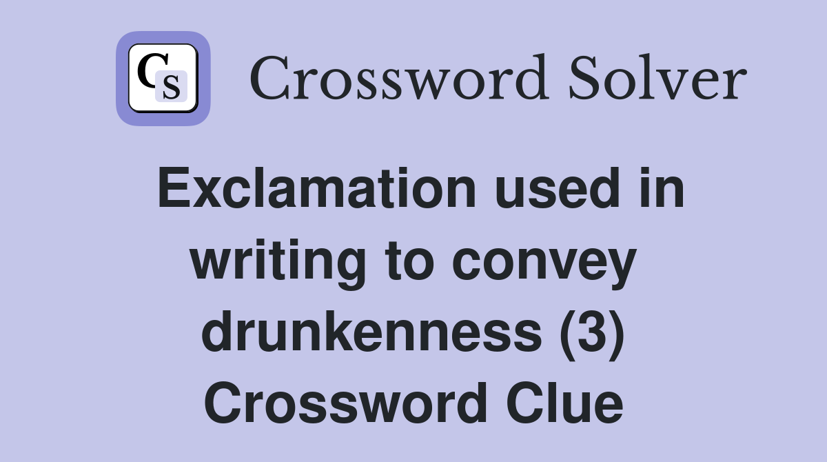 Exclamation used in writing to convey drunkenness (3) Crossword Clue