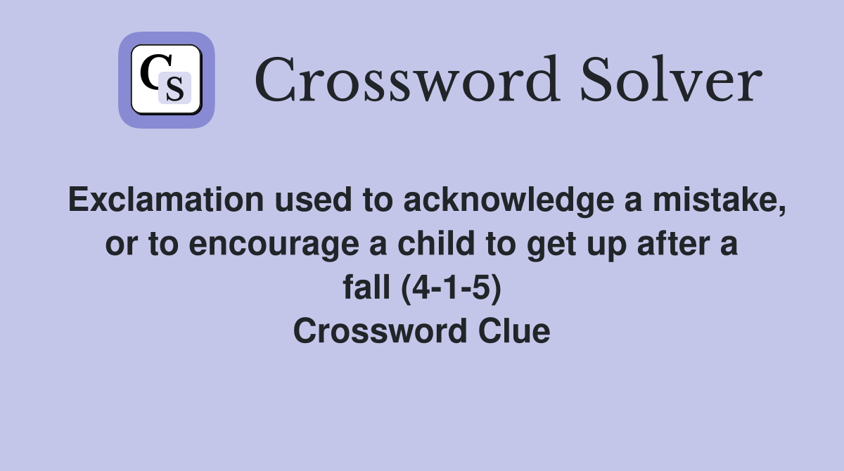 Exclamation used to acknowledge a mistake, or to encourage a child to get up after a fall (4-1-5) Crossword Clue