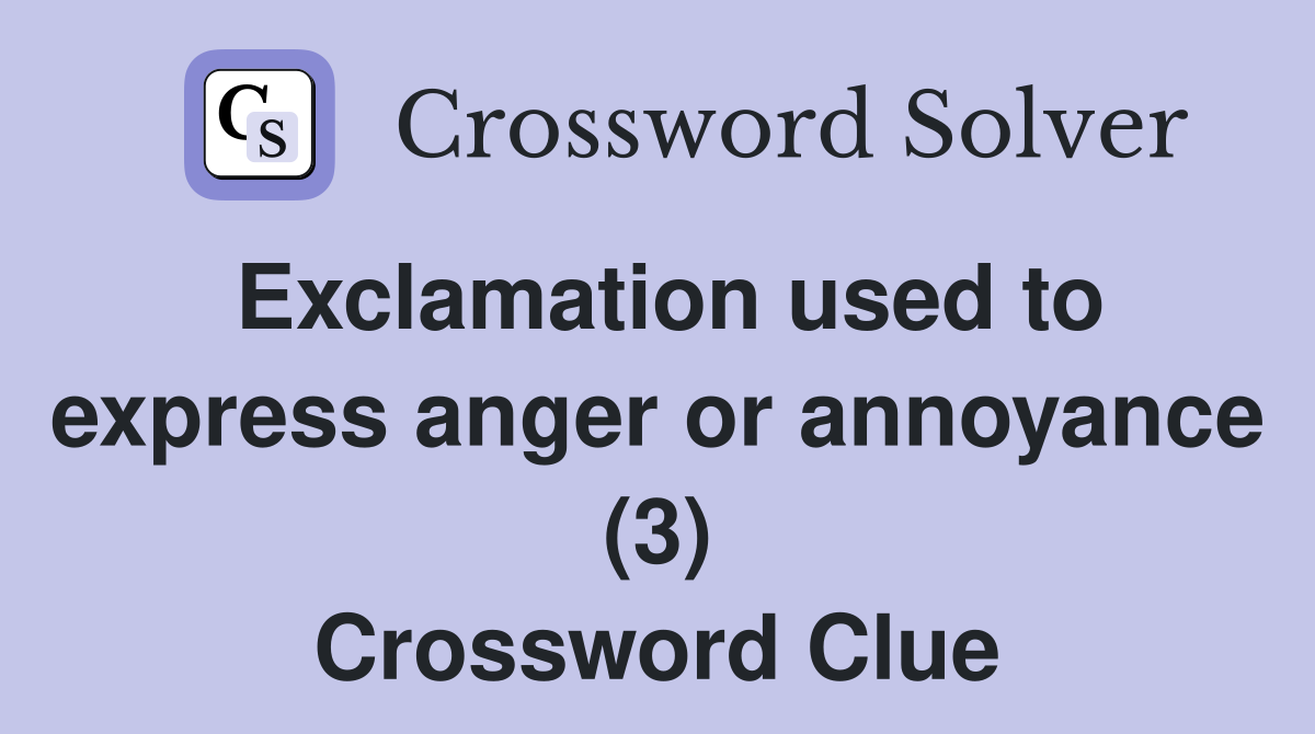 Exclamation used to express anger or annoyance (3) Crossword Clue