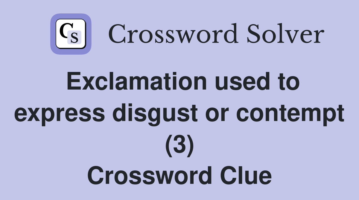 Exclamation used to express disgust or contempt (3) Crossword Clue