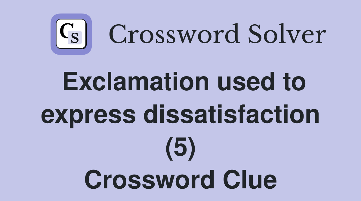 Exclamation used to express dissatisfaction (5) Crossword Clue
