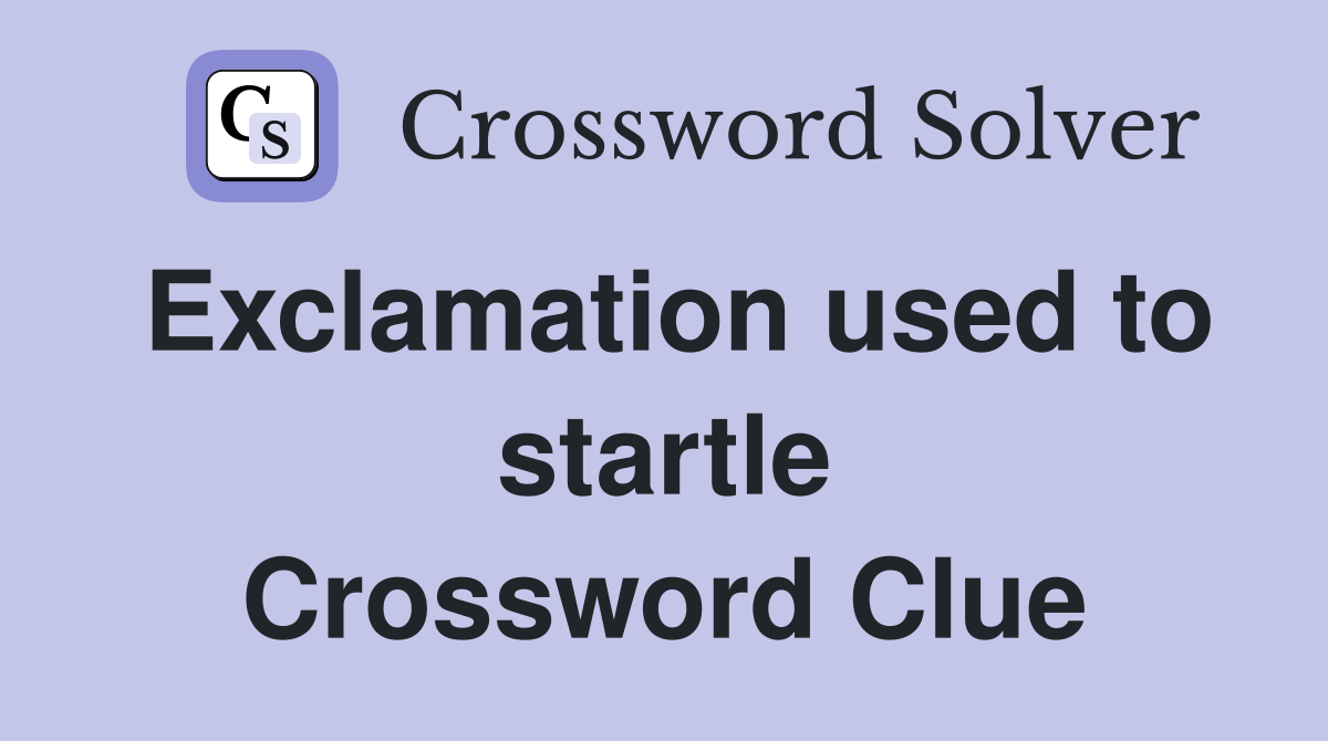 Exclamation used to startle Crossword Clue