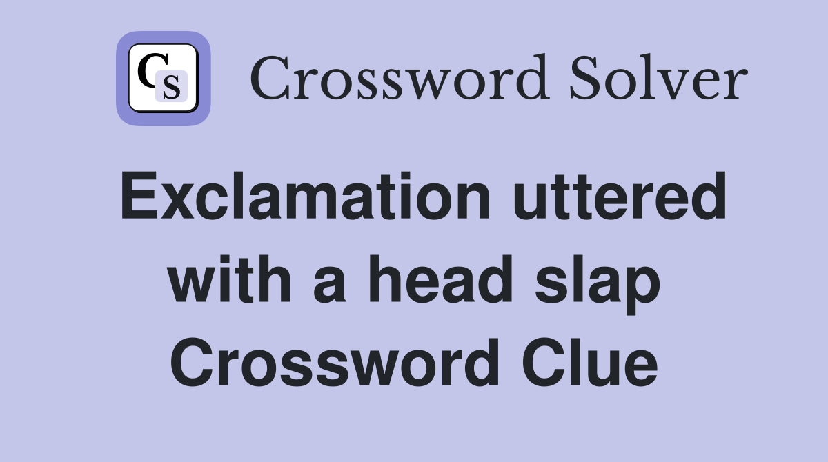Exclamation uttered with a head slap Crossword Clue