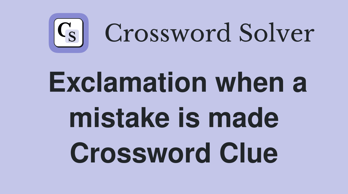 Exclamation when a mistake is made Crossword Clue