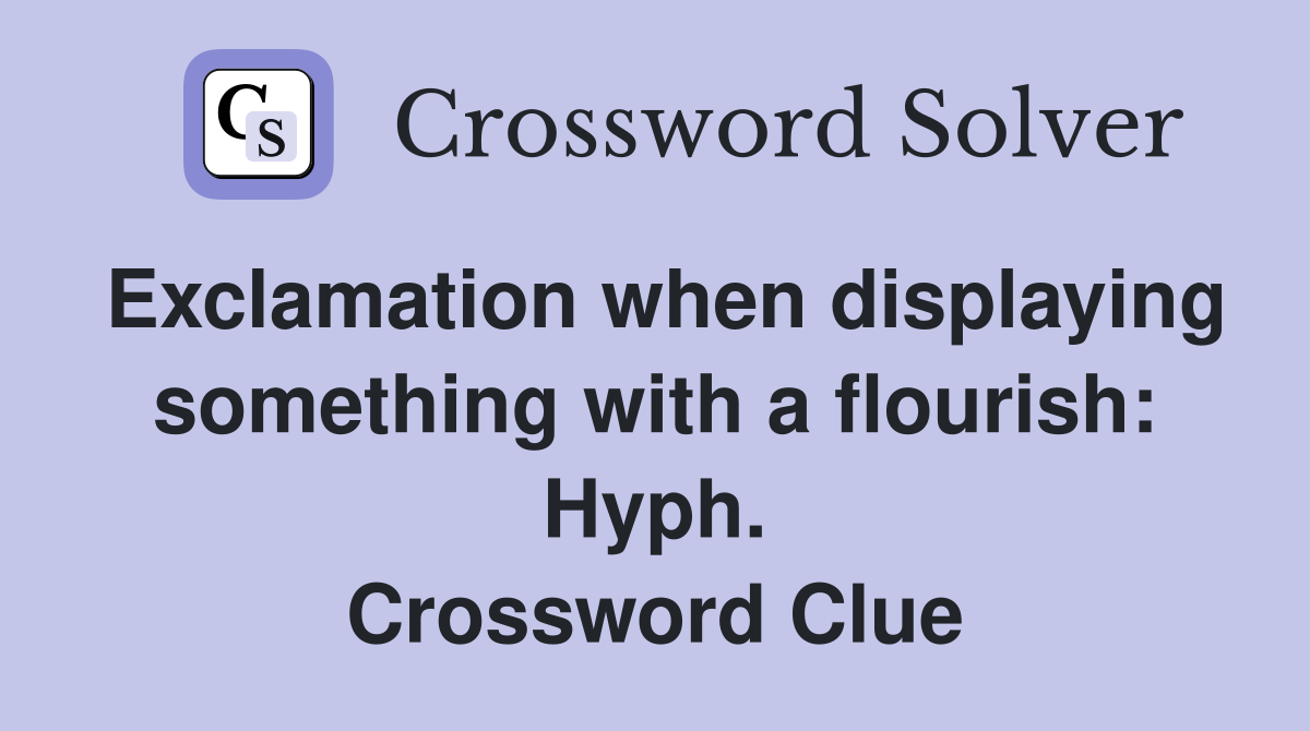 Exclamation when displaying something with a flourish: Hyph. Crossword Clue