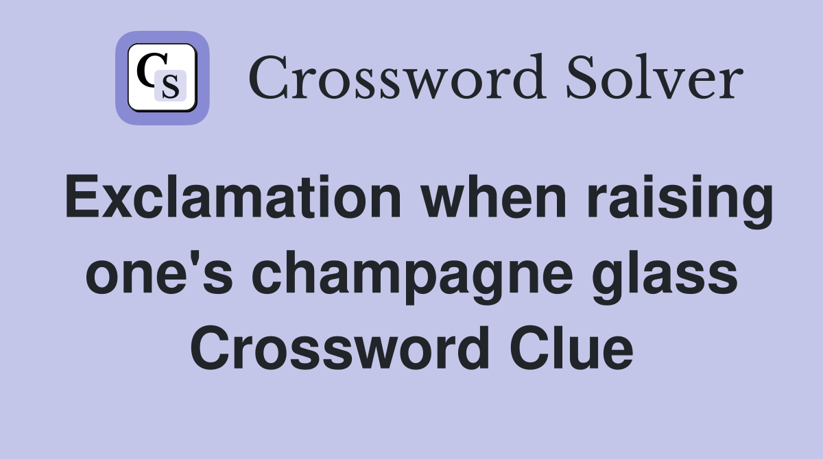 Exclamation when raising one's champagne glass Crossword Clue