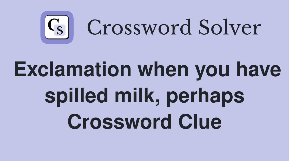 Exclamation when you have spilled milk, perhaps Crossword Clue