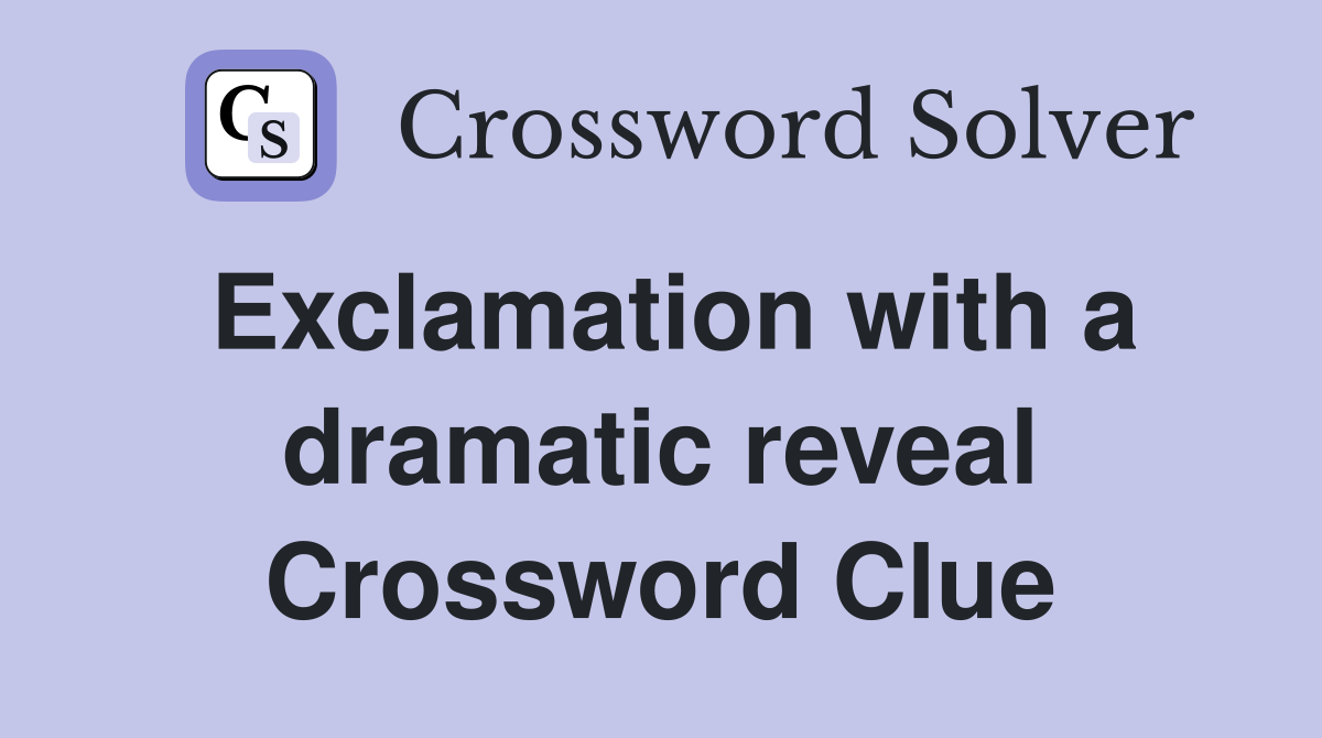 Exclamation with a dramatic reveal Crossword Clue