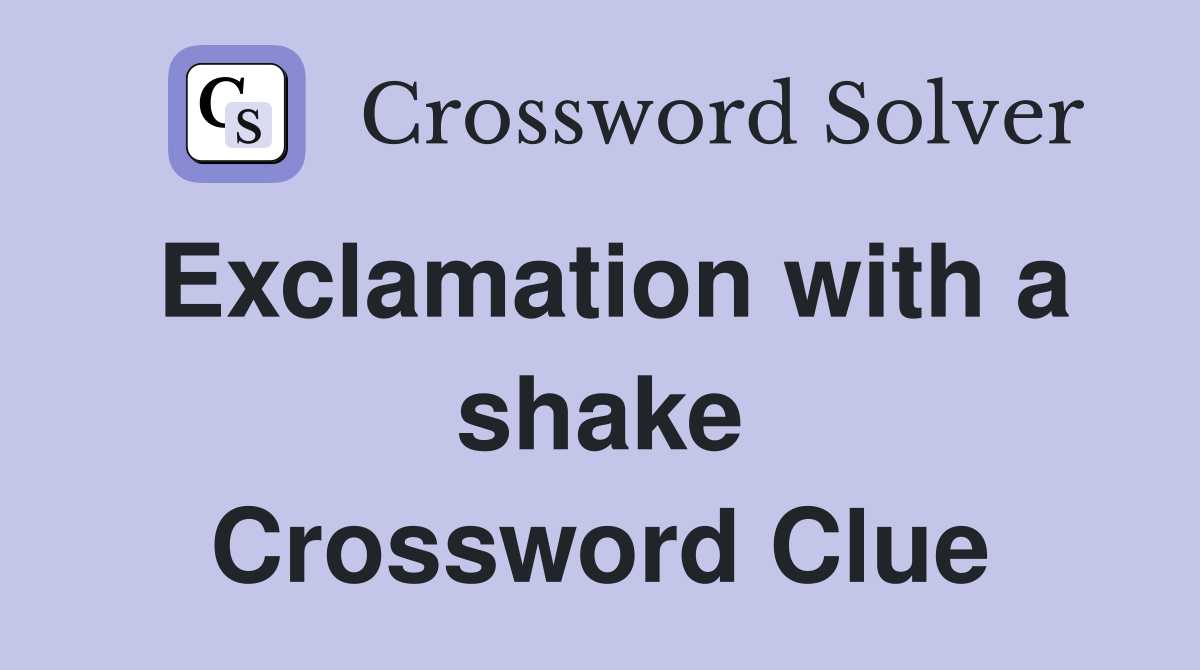 Exclamation with a shake Crossword Clue