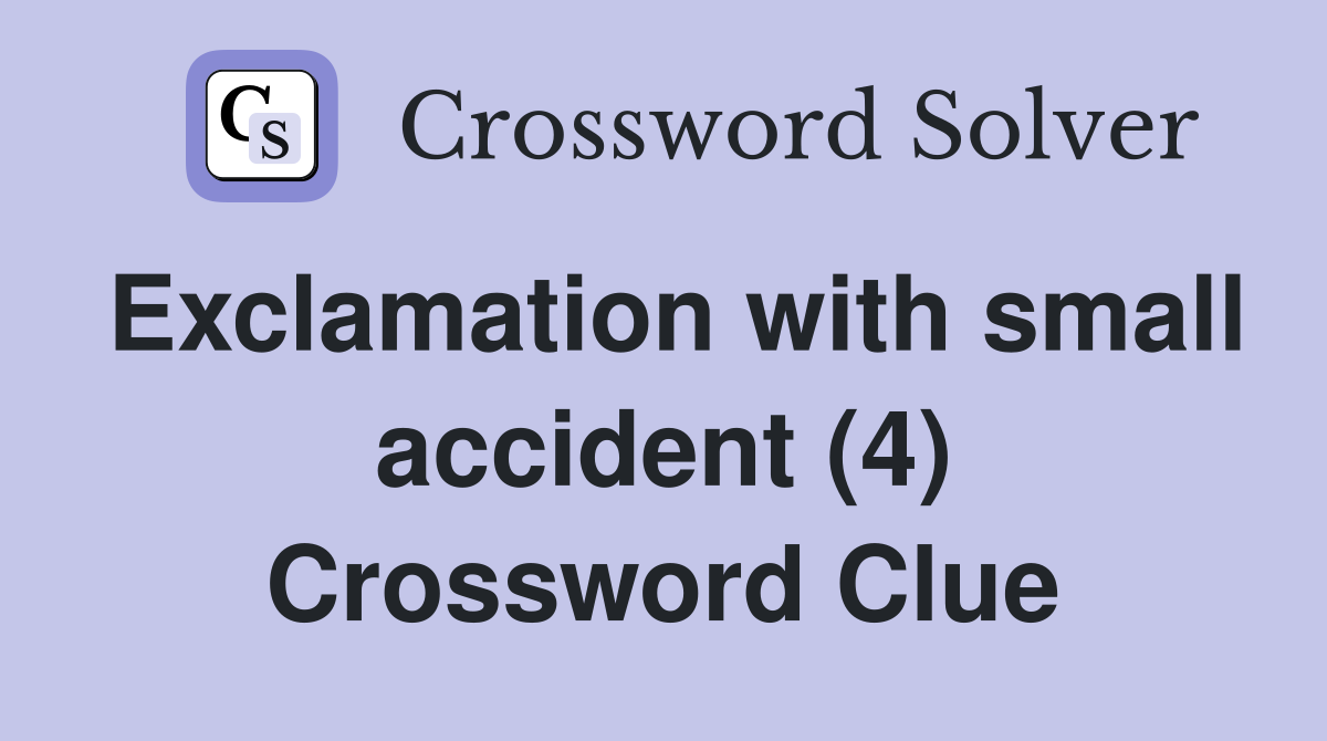 Exclamation with small accident (4) Crossword Clue
