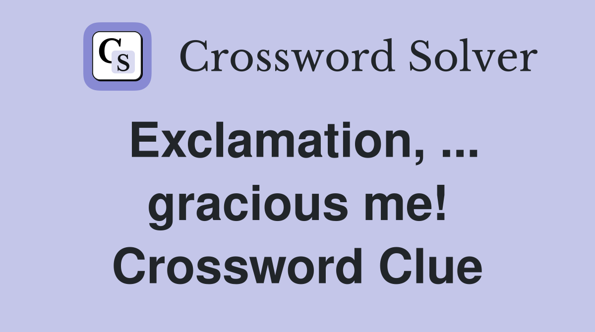 Exclamation, ... gracious me! Crossword Clue