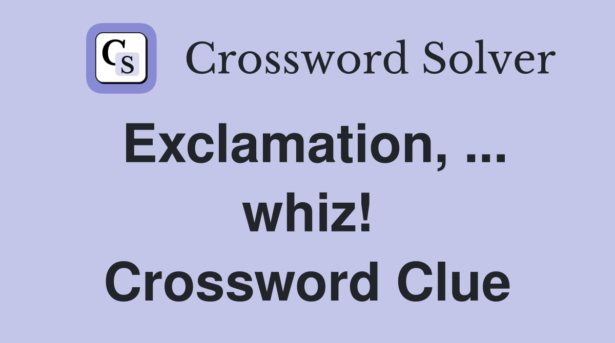 Exclamation, ... whiz! Crossword Clue